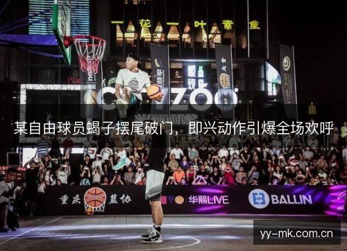 某自由球员蝎子摆尾破门,即兴动作引爆全场欢呼 某自由球员蝎子摆尾破门,即兴动作引爆全场欢呼