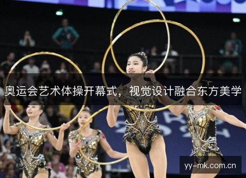 奥运会艺术体操开幕式，视觉设计融合东方美学
